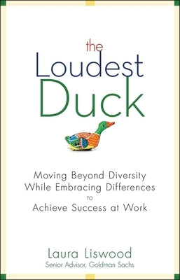 The Loudest Duck: Moving Beyond Diversity while Embracing Differences to Achieve Success at Work - Hardcover | Diverse Reads