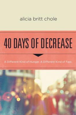 40 Days of Decrease: A Different Kind of Hunger. A Different Kind of Fast. - Paperback | Diverse Reads