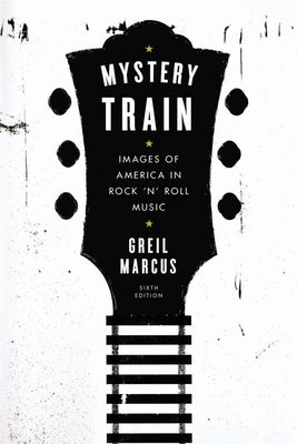 Mystery Train: Images of America in Rock 'n' Roll Music: Sixth Edition - Paperback | Diverse Reads