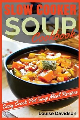 Slow Cooker Soup Cookbook: Easy Crock Pot Soup Meal Recipes - Paperback | Diverse Reads