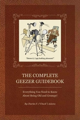 The Complete Geezer Guidebook: Everything You Need to Know about Being Old and Grumpy! - Paperback | Diverse Reads