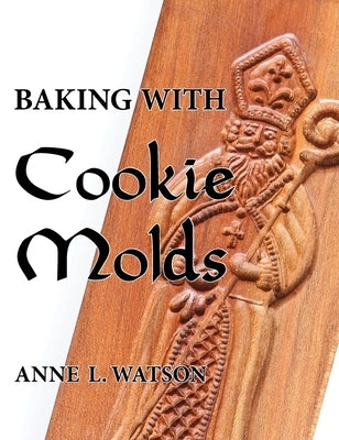Baking with Cookie Molds: Secrets and Recipes for Making Amazing Handcrafted Cookies for Your Christmas, Holiday, Wedding, Tea, Party, Swap, Exc - Hardcover | Diverse Reads