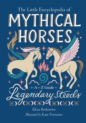 The Little Encyclopedia of Mythical Horses: An A-to-Z Guide to Legendary Steeds - Hardcover | Diverse Reads