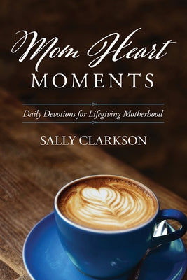 Mom Heart Moments: Daily Devotions for Lifegiving Motherhood - Paperback | Diverse Reads