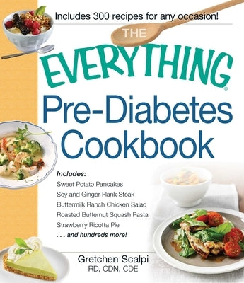 The Everything Pre-Diabetes Cookbook: Includes Sweet Potato Pancakes, Soy and Ginger Flank Steak, Buttermilk Ranch Chicken Salad, Roasted Butternut Squash Pasta, Strawberry Ricotta Pie ...and hundreds more! - Paperback | Diverse Reads
