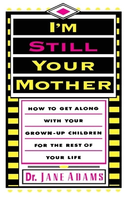 I'm Still Your Mother: How to Get Along with Your Grown-Up Children for the Rest of Your Life - Paperback | Diverse Reads