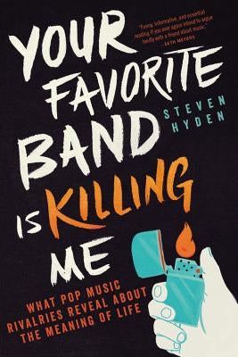 Your Favorite Band Is Killing Me: What Pop Music Rivalries Reveal About the Meaning of Life - Paperback | Diverse Reads