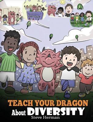 Teach Your Dragon About Diversity: Train Your Dragon To Respect Diversity. A Cute Children Story To Teach Kids About Diversity and Differences. - Hardcover | Diverse Reads