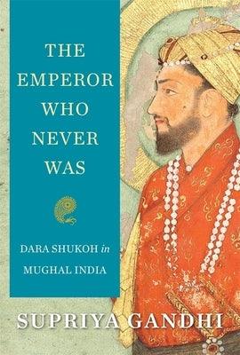 The Emperor Who Never Was: Dara Shukoh in Mughal India - Hardcover | Diverse Reads