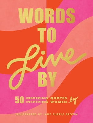 Words to Live By: (Inspirational Quote Book for Women, Motivational and Empowering Gift for Girls and Women) - Hardcover | Diverse Reads