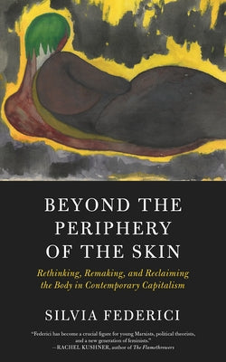 Beyond the Periphery of the Skin: Rethinking, Remaking, and Reclaiming the Body in Contemporary Capitalism - Paperback | Diverse Reads