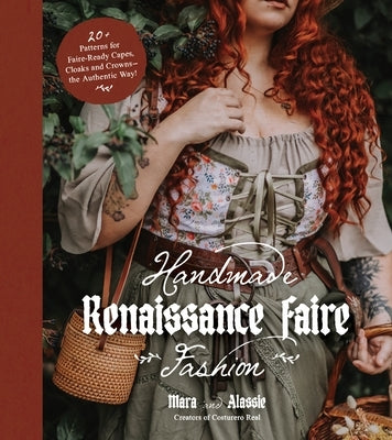 Handmade Renaissance Faire Fashion: 20+ Patterns for Crafting Faire-Ready Capes, Cloaks and Crowns--The Authentic Way! - Paperback | Diverse Reads