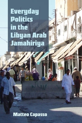 Everyday Politics in the Libyan Arab Jamahiriya - Paperback | Diverse Reads