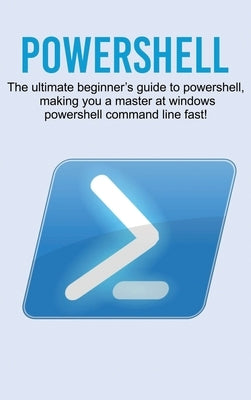 Powershell: The ultimate beginner's guide to Powershell, making you a master at Windows Powershell command line fast! - Hardcover | Diverse Reads