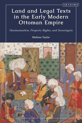 Land and Legal Texts in the Early Modern Ottoman Empire: Harmonization, Property Rights and Sovereignty - Hardcover