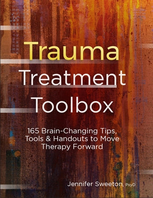 Trauma Treatment Toolbox: 165 Brain-Changing Tips, Tools & Handouts to Move Therapy Forward - Paperback | Diverse Reads