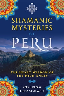 Shamanic Mysteries of Peru: The Heart Wisdom of the High Andes - Paperback | Diverse Reads