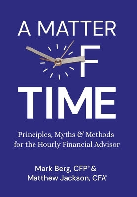 A Matter of Time: Principles, Myths & Methods for the Hourly Financial Advisor - Hardcover | Diverse Reads