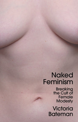Naked Feminism: Breaking the Cult of Female Modesty - Hardcover | Diverse Reads