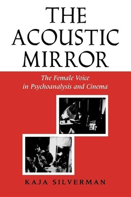 The Acoustic Mirror: The Female Voice in Psychoanalysis and Cinema / Edition 1 - Paperback | Diverse Reads