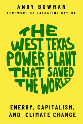 The West Texas Power Plant That Saved the World: Energy, Capitalism, and Climate Change - Paperback | Diverse Reads