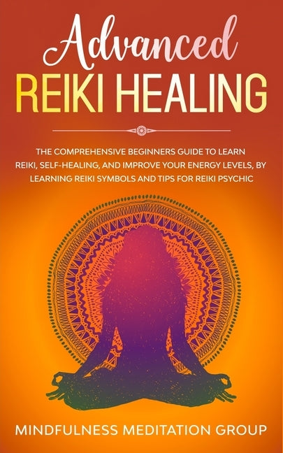 Advanced Reiki Healing: The Comprehensive Beginners Guide to Learn Reiki, Self-Healing, and Improve Your Energy Levels, by Learning Reiki Symbols and tips for Reiki Psychic. - Paperback | Diverse Reads