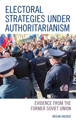 Electoral Strategies under Authoritarianism: Evidence from the Former Soviet Union - Paperback | Diverse Reads