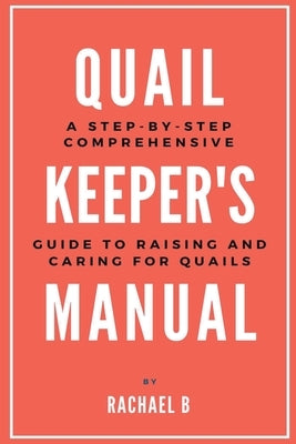 Quail Keeper's Manual: A Step-by-Step Comprehensive Guide to Raising and Caring for Quails - Paperback | Diverse Reads