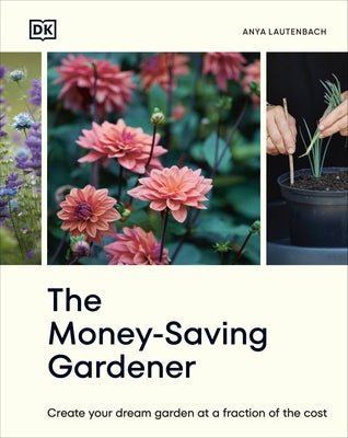 The Money-Saving Gardener: Create Your Dream Garden at a Fraction of the Cost: THE SUNDAY TIMES BESTSELLER - Hardcover | Diverse Reads