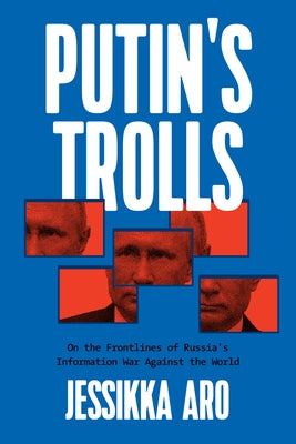 Putin's Trolls: On the Frontlines of Russia's Information War Against the World - Paperback | Diverse Reads