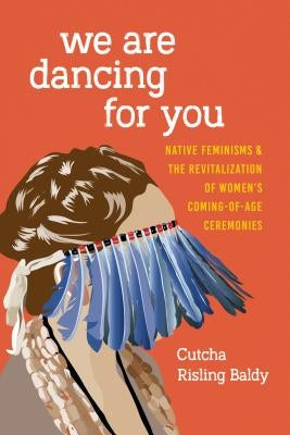 We Are Dancing for You: Native Feminisms and the Revitalization of Women's Coming-of-Age Ceremonies - Paperback | Diverse Reads