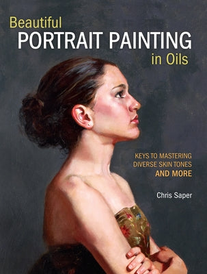 Beautiful Portrait Painting in Oils: Keys to Mastering Diverse Skin Tones and More - Paperback | Diverse Reads