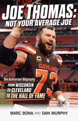 Joe Thomas: Not Your Average Joe: The Authorized Biography -- From Wisconsin to Cleveland to the Hall of Fame - Paperback | Diverse Reads