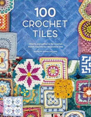 100 Crochet Tiles: Charts and Patterns for Crochet Motifs Inspired by Decorative Tiles - Paperback | Diverse Reads