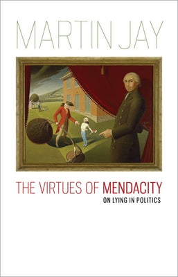 The Virtues of Mendacity: On Lying in Politics - Paperback | Diverse Reads