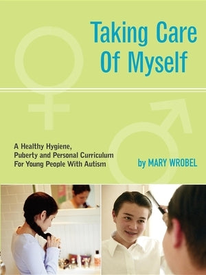 Taking Care of Myself: A Hygiene, Puberty and Personal Curriculum for Young People with Autism - Paperback | Diverse Reads