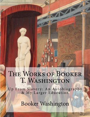 The Works of Booker T. Washington: Up From Slavery: An Autobiography & My Larger Education - Paperback | Diverse Reads
