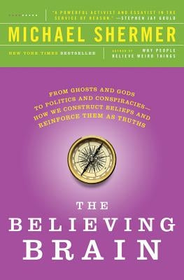 The Believing Brain: From Ghosts and Gods to Politics and Conspiracies---How We Construct Beliefs and Reinforce Them as Truths - Paperback | Diverse Reads