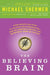 The Believing Brain: From Ghosts and Gods to Politics and Conspiracies---How We Construct Beliefs and Reinforce Them as Truths - Paperback | Diverse Reads