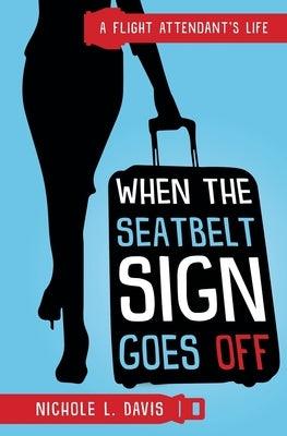 When The Seatbelt Sign Goes Off: A Flight Attendant's Life - Paperback | Diverse Reads