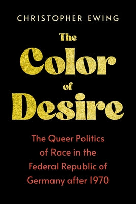 The Color of Desire: The Queer Politics of Race in the Federal Republic of Germany After 1970 - Hardcover | Diverse Reads