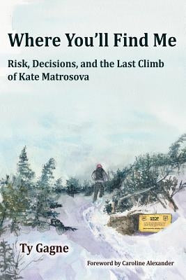 Where You'll Find Me: Risk, Decisions, and the Last Climb of Kate Matrosova - Paperback | Diverse Reads