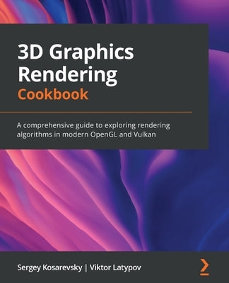 3D Graphics Rendering Cookbook: A comprehensive guide to exploring rendering algorithms in modern OpenGL and Vulkan - Paperback | Diverse Reads