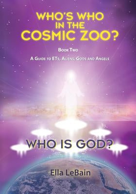 Who is God?: Who's Who in the Cosmic Zoo? A Guide to ETs, Aliens, Gods, and Angels - Book Two - Paperback | Diverse Reads