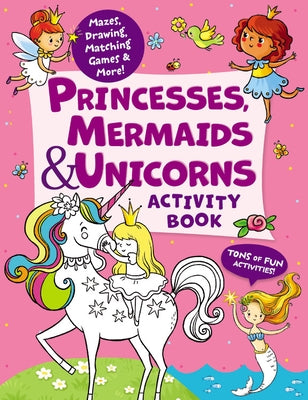 Princesses, Mermaids & Unicorns Activity Book: Tons of Fun Activities! Mazes, Drawing, Matching Games & More! - Paperback | Diverse Reads
