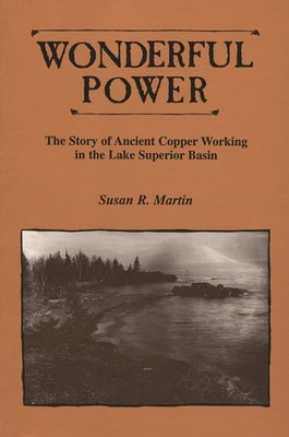 Wonderful Power: The Story of Ancient Copper Working in the Lake Superior Basin - Paperback | Diverse Reads