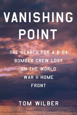 Vanishing Point: The Search for a B-24 Bomber Crew Lost on the World War II Home Front - Hardcover | Diverse Reads