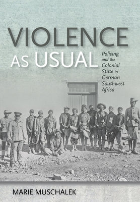 Violence as Usual: Policing and the Colonial State in German Southwest Africa - Hardcover | Diverse Reads