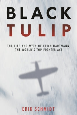 Black Tulip: The Life and Myth of Erich Hartmann, the World's Top Fighter Ace - Paperback | Diverse Reads