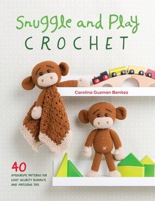 Snuggle and Play Crochet: 40 amigurumi patterns for lovey security blankets and matching toys - Paperback | Diverse Reads